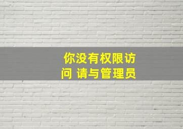 你没有权限访问 请与管理员